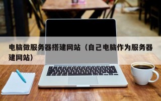 玉溪电脑做服务器搭建网站（自己电脑作为服务器建网站）