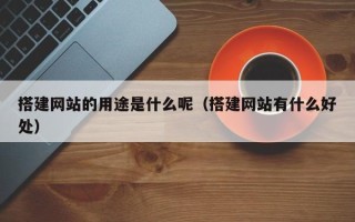 玉溪搭建网站的用途是什么呢（搭建网站有什么好处）